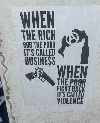 When he rich rob the poor it's called business. When the poor fight back it's called violence. 